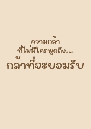ความกล้าที่ไม่มีใครพูดถึง...กล้าที่จะยอมรับ