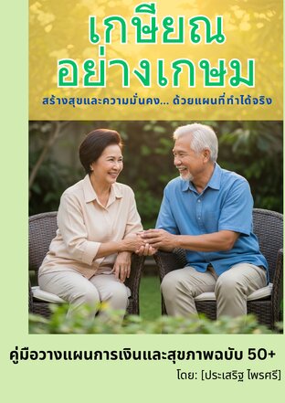 เกษียณอย่างเกษม: คู่มือวางแผนการเงินและสุขภาพฉบับ 50+
