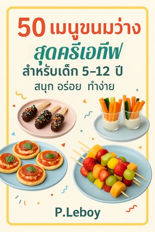 50 เมนูขนมว่างสุดครีเอทีฟสำหรับเด็ก 5–12 ปี: สนุก อร่อย ทำง่าย