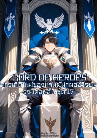 Lord Of Heroes การเกิดใหม่ของท่านผู้นำผองวีรชน รวมตอนสั้นชุดที่ 17