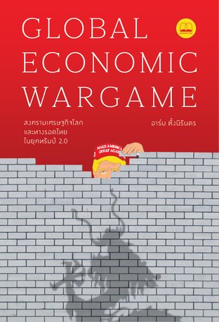GLOBAL ECONOMIC WARGAME: สงครามเศรษฐกิจโลก และทางรอดไทยในยุคทรัมป์ 2.0