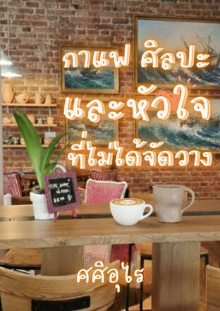 กาแฟ ศิลปะ และหัวใจที่ไม่ได้จัดวาง