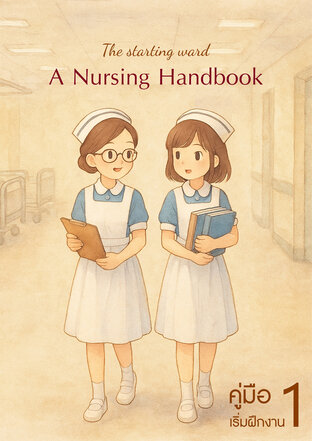 คู่มือเริ่มฝึกงานพยาบาล เล่มที่ 1 (The Starting Ward - A Nursing Handbook)