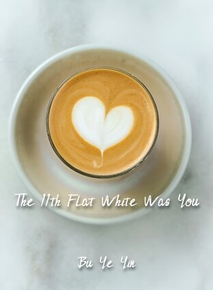 The 11th Flat White Was You