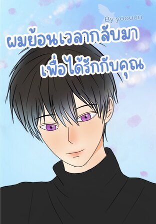 ผมย้อนเวลากลับมาเพื่อได้รักกับคุณ