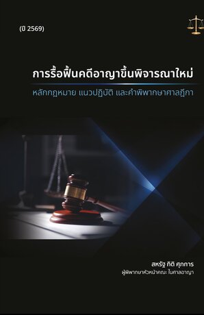 การรื้อฟื้นคดีอาญาขึ้นพิจารณาใหม่ “หลักกฎหมาย แนวปฏิบัติ และคำพิพากษาศาลฎีกา”