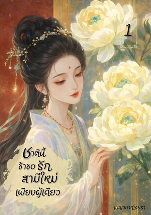 ชาตินี้ ข้าขอรักสามีใหม่เพียงผู้เดียว เล่ม 1