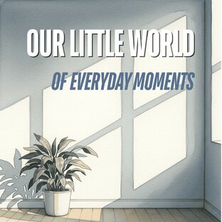 Our Little World of Everyday Moments