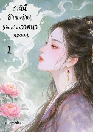 ชาตินี้ ข้ากับท่านไม่ขอร่วมวาสนาครองคู่ เล่ม 1