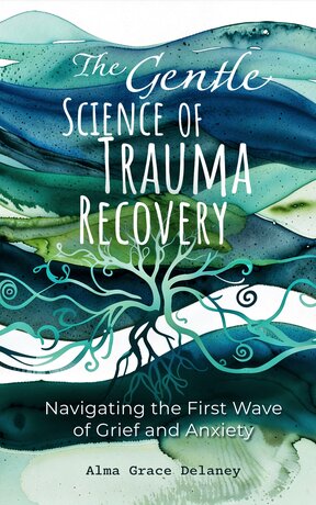 The Gentle Science of Trauma Recovery:Navigating The First Wave of Grief and Anxiety