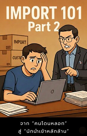 Import 101 Part 2 จากโดนโกง &rarr; โดนภาษี &rarr; สู่นักนำเข้าเงินล้าน