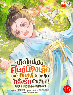 เกิดใหม่เป็นศิษย์น้องเล็ก : เหล่าศิษย์พี่ ช่วยหยุดคลั่งรักข้าเสียที! เล่ม 15