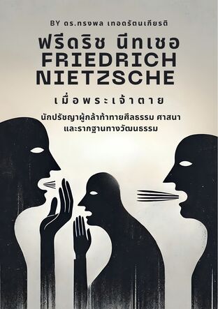 ฟรีดริช นีทเชอ Friedrich Nietzsche นักปรัชญาผู้กล้าท้าทายศีลธรรม ศาสนา และรากฐานทางวัฒนธรรม