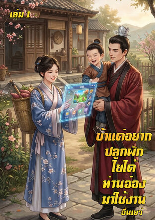 ข้าแค่อยากปลูกผัก ไยได้ท่านอ๋องมาใช้งาน เล่ม1