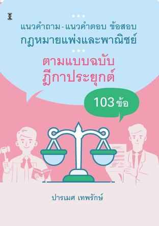 แนวคำถาม-แนวคำตอบ ข้อสอบกฎหมายแพ่งและพาณิชย์ ตามแบบฉบับฎีกาประยุกต์ 103 ข้อ