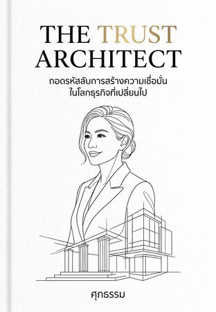 The Trust Architect  ถอดรหัสลับการสร้างความเชื่อมั่น ในโลกธุรกิจที่เปลี่ยนไป