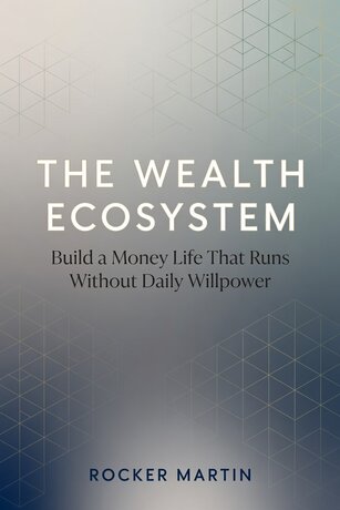 The Wealth Ecosystem: Build a Money Life That Runs Without Daily Willpower