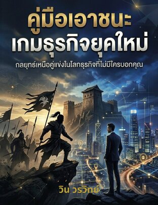 คู่มือเอาชนะเกมธุรกิจยุคใหม่: กลยุทธ์เหนือคู่แข่งในโลกธุรกิจที่ไม่มีใครบอกคุณ