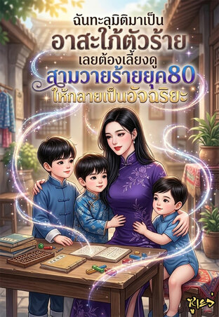 ฉันทะลุมิติมาเป็นอาสะใภ้ตัวร้าย เลยต้องเลี้ยงดูสามวายร้ายยุค80ให้กลายเป็นอัจฉริยะ