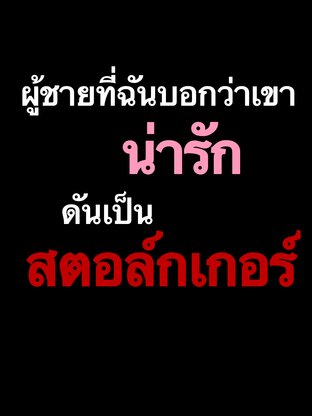 ผู้ชายที่ฉันบอกว่าเขาน่ารักดันเป็นสตอล์กเกอร์