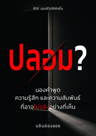 ปลอม? : มองคำพูด ความรู้สึก และความสัมพันธ์ ที่อาจไม่จริงอย่างที่เห็น