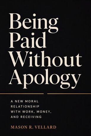 Being Paid Without Apology : A New Moral Relationship with Work, Money, and Receiving