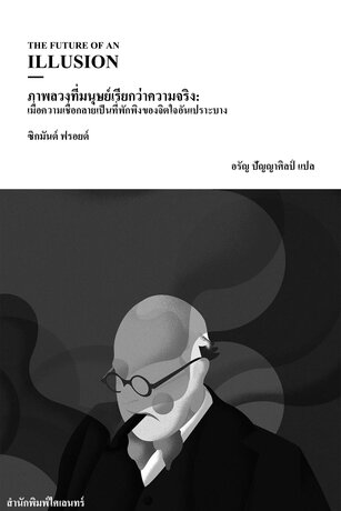 ภาพลวงที่มนุษย์เรียกว่าความจริง: เมื่อความเชื่อกลายเป็นที่พักพิงของจิตใจอันเปราะบาง (The Future of an Illusion)