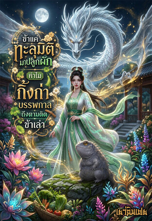 ข้าแค่ทะลุมิติมาปลูกผัก ทำไมกิ้งก่าบรรพกาลถึงตามติดข้าเล่า!