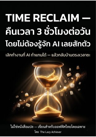TIME RECLAIM &mdash; คืนเวลา 3 ชั่วโมงต่อวัน โดยไม่ต้องรู้จัก AI เลยสักตัว