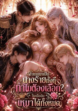 ​เข้าเกมมาเป็นนางร้ายทั้งที ทำไมต้องเลือก? ในเมื่อฉันเหมาได้ทั้งหมด