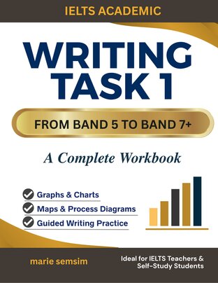 IELTS ACADEMIC WRITING TASK 1: A Complete Band 7+ Workbook