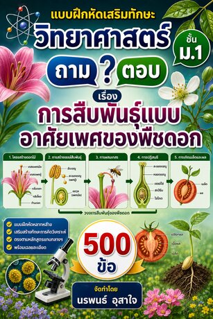 แบบฝึกหัดเสริมทักษะ วิทยาศาสตร์ ชั้น ม.1      ถาม ตอบ     เรื่อง  การสืบพันธุ์แบบอาศัยเพศของพืชดอกจำนวน 500 ข้อ