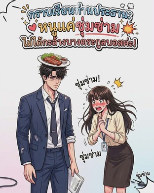กราบเรียนท่านประธาน : หนูแค่ซุ่มซ่าม ไม่ได้กะล้างบางตระกูลบอส