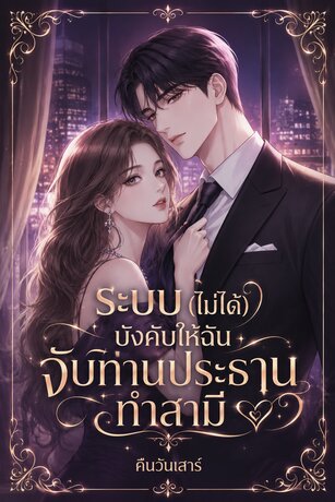 ระบบ (ไม่ได้) บังคับ ให้ฉันจับท่านประธานทำสามี