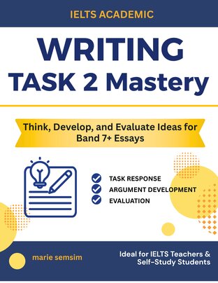 IELTS Writing Task 2 Mastery: Think, Develop, and Evaluate Ideas for Band 7+ Essays