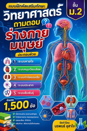 แบบฝึกหัดเสริมทักษะ วิทยาศาสตร์ ชั้น ม.2 ถามตอบ ร่างกายมนุษย์ ประกอบด้วย ระบบหายใจ ระบบหมุนเวียนเลือด ระบบกำจัดของเสีย ระบบประสาท ระบบสืบพันธุ์ จำนวน 1,500 ข้อ จัดทำโดย นรพนธ์ อุสาใจ