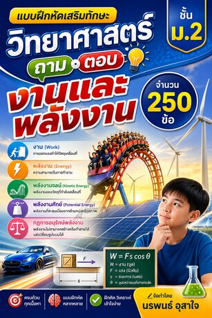 แบบฝึกหัดเสริมทักษะ วิทยาศาสตร์ ชั้น ม.2 ถามตอบ งานและพลังงาน จำนวน 250 ข้อ จัดทำโดย นรพนธ์ อุสาใจ