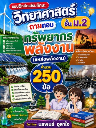 แบบฝึกหัดเสริมทักษะ วิทยาศาสตร์ ชั้น ม.2    ถาม ตอบ   เรื่อง  ทรัพยากรพลังงาน(แหล่งพลังงาน) จำนวน 250  ข้อ