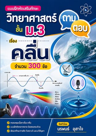แบบฝึกหัดเสริมทักษะ วิทยาศาสตร์ ชั้น ม.3 ถามตอบ เรื่อง คลื่น จำนวน 300 ข้อ จัดทำโดย นรพนธ์ อุสาใจ
