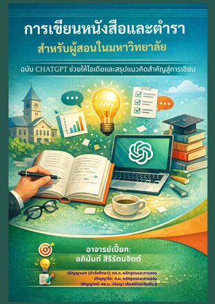 การเขียนหนังสือและตำราสำหรับผู้สอนในมหาวิทยาลัย  (ฉบับ ChatGPT ช่วยให้ไอเดียและสรุปแนวคิดสำคัญสู่การเขียน)