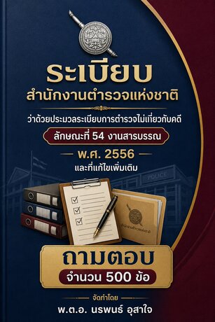 ถามตอบ  ระเบียบสำนักงานตำรวจแห่งชาติ ว่าด้วยประมวลระเบียบการตำรวจไม่เกี่ยวกับคดี ลักษณะที่ 54 งานสารบรรณ พ.ศ. 2556 และที่แก้ไขเพิ่มเติม