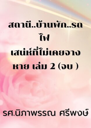 สถานี..บ้านพัก..รถไฟ เสน่ห์ที่ไม่เคยจางหาย เล่ม 2 (จบ )