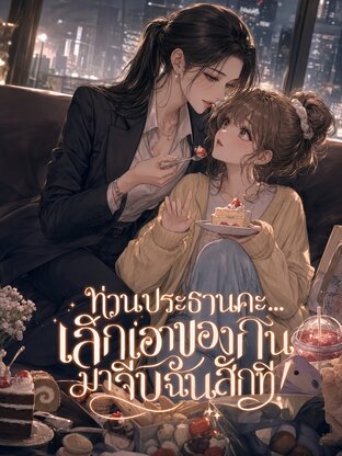 ท่านประธานคะ... เลิกเอาของกินมาจีบฉันสักที!