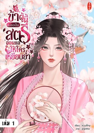ข้าผู้นี้ไม่ขอเป็นสตรีอ่อนแอให้ใครเหยียบย่ำ เล่ม 1