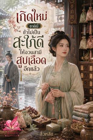 เกิดใหม่ชาตินี้ ข้าไม่เป็นสะใภ้ดีให้จวนสามีสูบเลือดอีกแล้ว