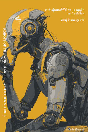 เหล่าหุ่นยนต์ทั่วโลก...จงลุกฮือ และเรื่องสั้นอื่น ๆ (Robots of the World Arise and Other Stories)