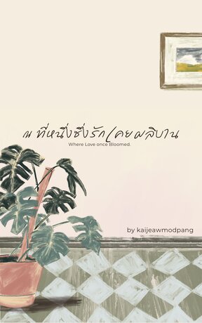 ณ ที่หนึ่งซึ่งรักเคยผลิบาน | where love once bloomed.