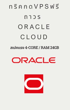 คู่มือคว้าเซิร์ฟเวอร์ฟรีถาวร Oracle Cloud: สเปคแรง 4-Core / RAM 24GB (ฉบับอัปเกรดข้ามคิวจบ)