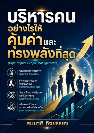 บริหารคนอย่างไรให้คุ้มค่าและทรงพลังที่สุด (High-Impact People Management)