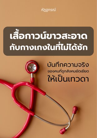 เสื้อกาวน์ขาวสะอาด กับกางเกงในที่ไม่ได้ซัก: บันทึกความจริงของคนที่ถูกสังคมยัดเยียดให้เป็นเทวดา